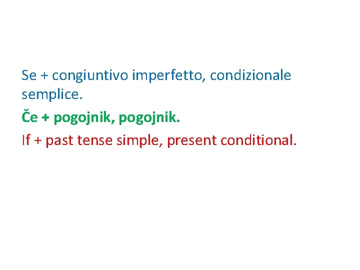 Se + congiuntivo imperfetto, condizionale semplice. Če + pogojnik, pogojnik. If + past tense