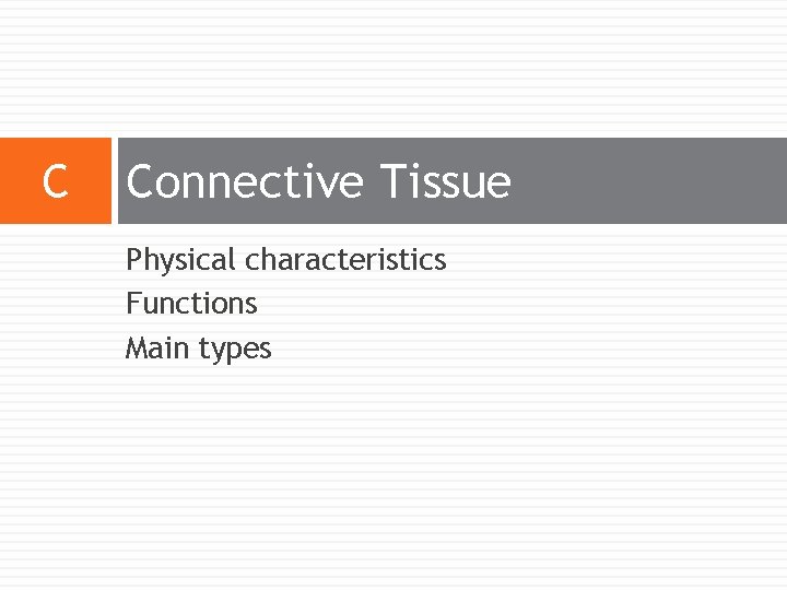 C Connective Tissue Physical characteristics Functions Main types C Connective Tissue Physical characteristics Functions Main types