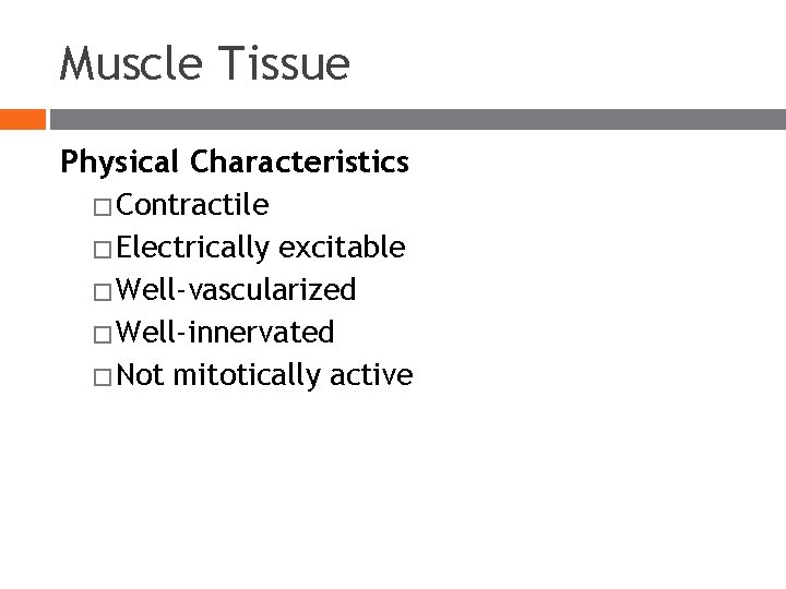 Muscle Tissue Physical Characteristics � Contractile � Electrically excitable � Well-vascularized � Well-innervated � Muscle Tissue Physical Characteristics � Contractile � Electrically excitable � Well-vascularized � Well-innervated �