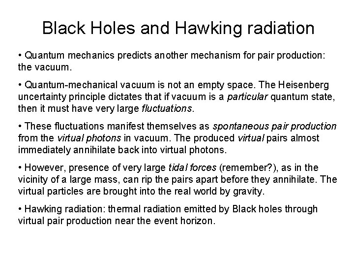 Black Holes and Hawking radiation • Quantum mechanics predicts another mechanism for pair production: