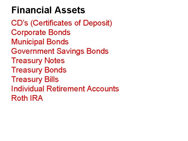 Financial Assets CD’s (Certificates of Deposit) Corporate Bonds Municipal Bonds Government Savings Bonds Treasury
