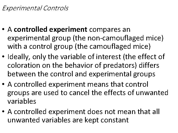 Experimental Controls • A controlled experiment compares an experimental group (the non-camouflaged mice) with