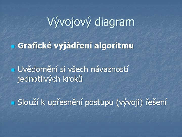 Vývojový diagram n n n Grafické vyjádření algoritmu Uvědomění si všech návazností jednotlivých kroků