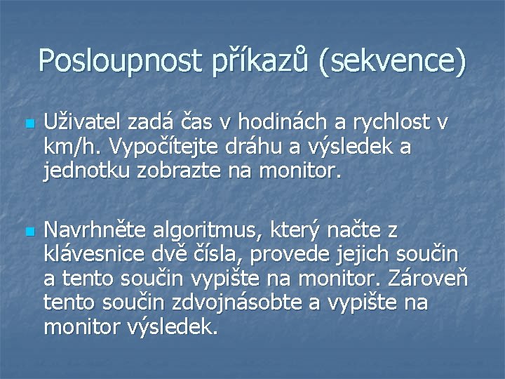 Posloupnost příkazů (sekvence) n n Uživatel zadá čas v hodinách a rychlost v km/h.
