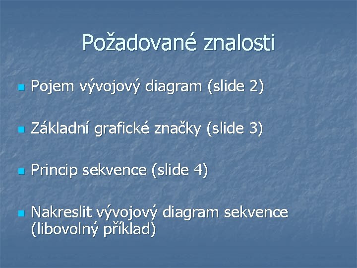 Požadované znalosti n Pojem vývojový diagram (slide 2) n Základní grafické značky (slide 3)