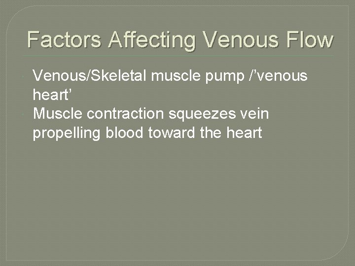 Factors Affecting Venous Flow Venous/Skeletal muscle pump /’venous heart’ Muscle contraction squeezes vein propelling