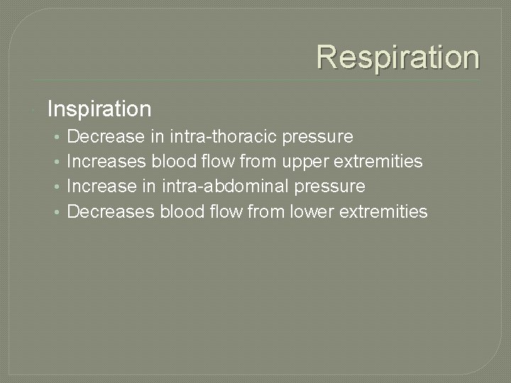 Respiration Inspiration • • Decrease in intra-thoracic pressure Increases blood flow from upper extremities