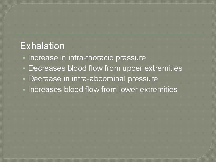  Exhalation • • Increase in intra-thoracic pressure Decreases blood flow from upper extremities