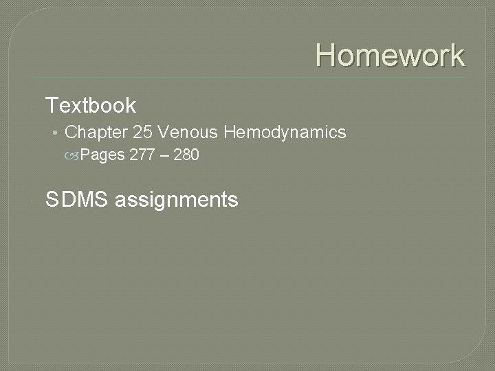 Homework Textbook • Chapter 25 Venous Hemodynamics Pages 277 – 280 SDMS assignments 