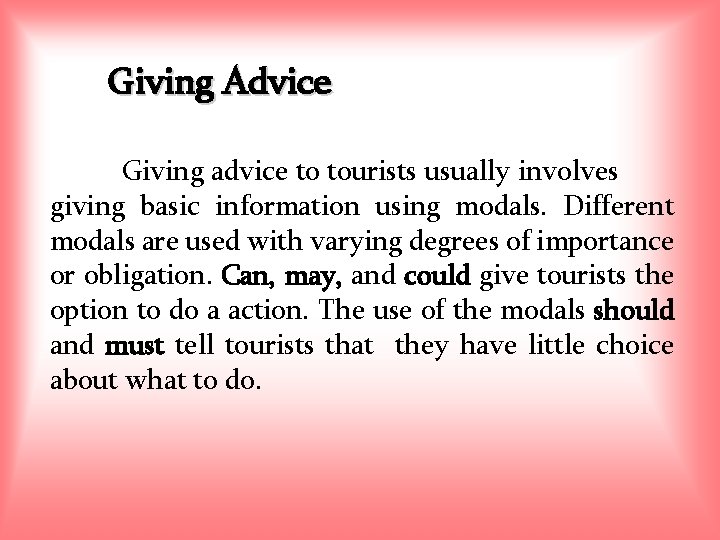 Giving Advice Giving advice to tourists usually involves giving basic information using modals. Different