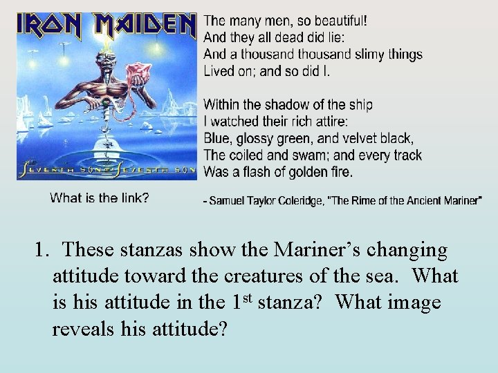 1. These stanzas show the Mariner’s changing attitude toward the creatures of the sea.