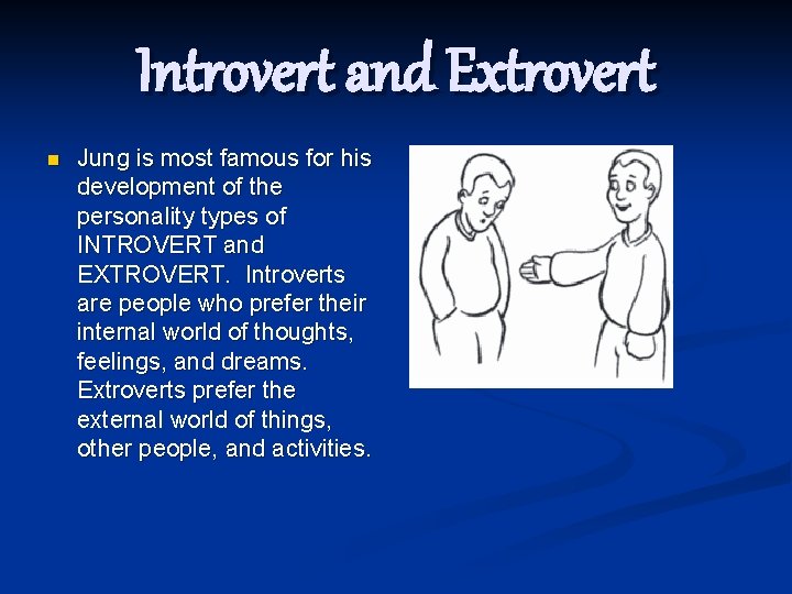 Introvert and Extrovert n Jung is most famous for his development of the personality