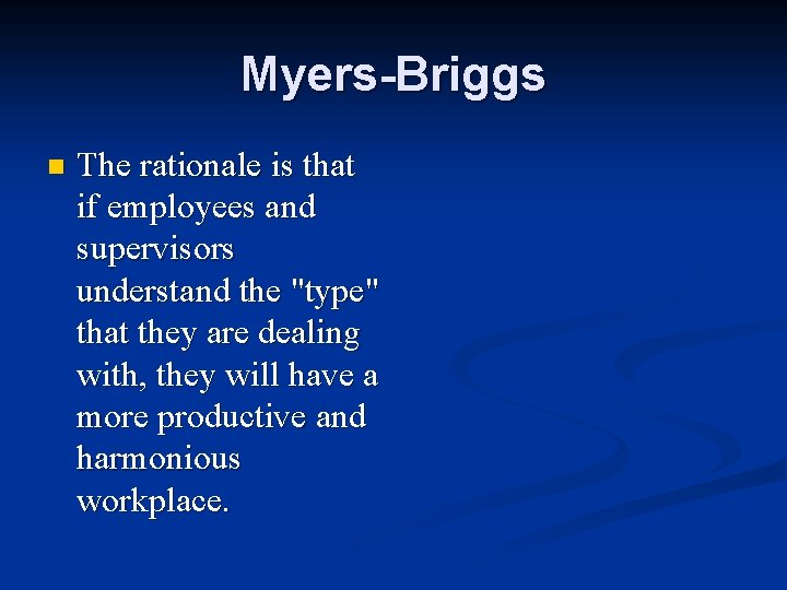 Myers-Briggs n The rationale is that if employees and supervisors understand the "type" that