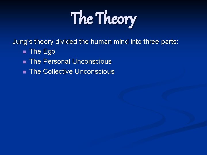 The Theory Jung’s theory divided the human mind into three parts: n The Ego