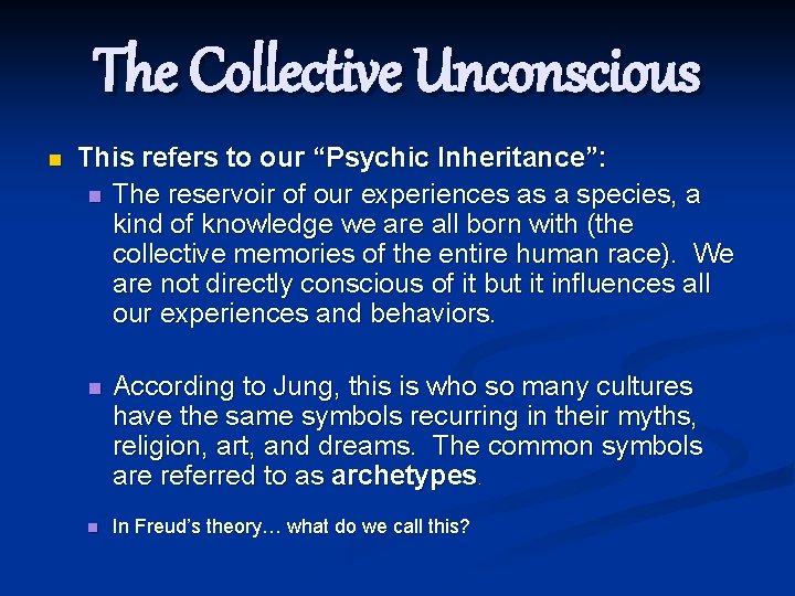 The Collective Unconscious n This refers to our “Psychic Inheritance”: n The reservoir of