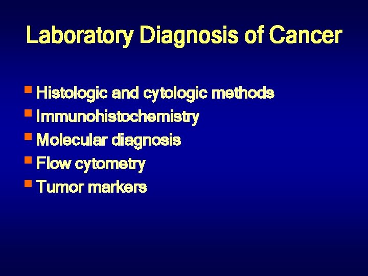 Laboratory Diagnosis of Cancer § Histologic and cytologic methods § Immunohistochemistry § Molecular diagnosis