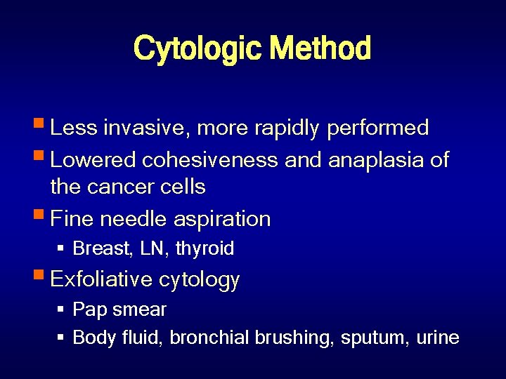 Cytologic Method § Less invasive, more rapidly performed § Lowered cohesiveness and anaplasia of