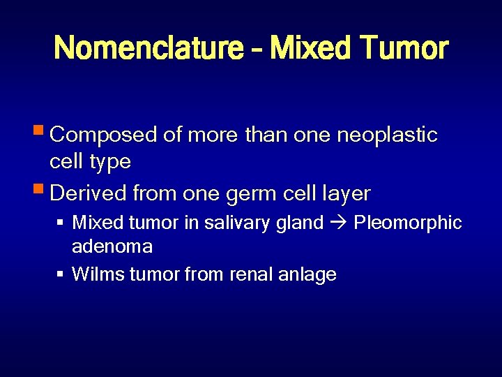 Nomenclature – Mixed Tumor § Composed of more than one neoplastic cell type §