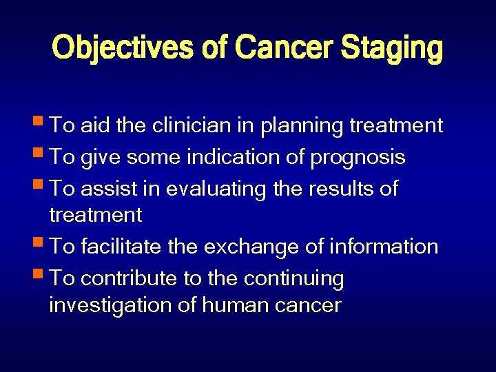 Objectives of Cancer Staging § To aid the clinician in planning treatment § To