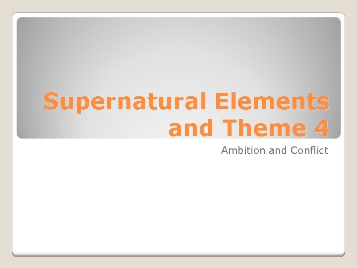 Supernatural Elements and Theme 4 Ambition and Conflict 