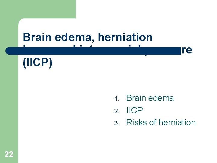 Brain edema, herniation Increased intracranial pressure (IICP) 1. 2. 3. 22 Brain edema IICP