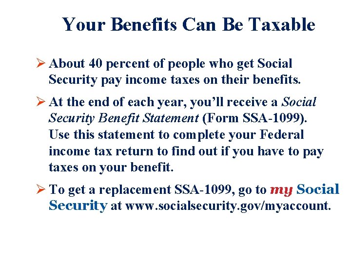 Your Benefits Can Be Taxable Ø About 40 percent of people who get Social