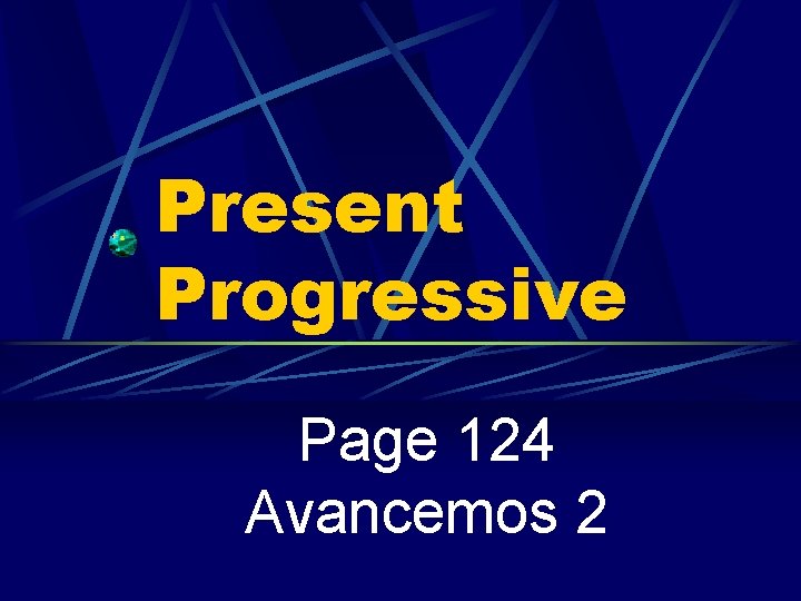 Present Progressive Page 124 Avancemos 2 