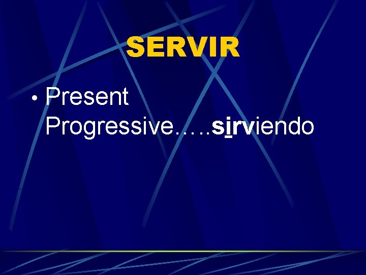 SERVIR • Present Progressive…. . sirviendo 