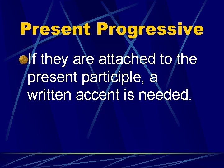 Present Progressive If they are attached to the present participle, a written accent is