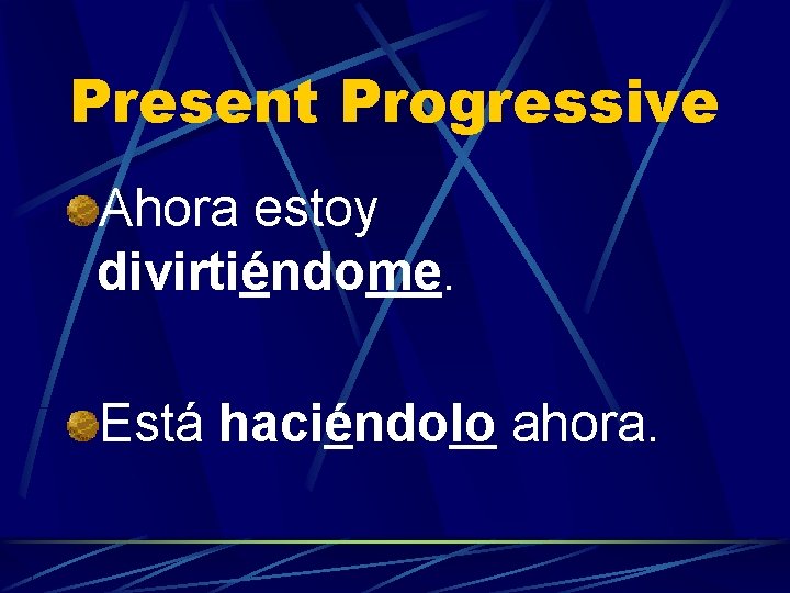 Present Progressive Ahora estoy divirtiéndome. Está haciéndolo ahora. 