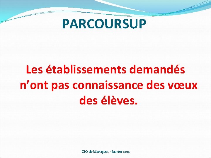 PARCOURSUP Les établissements demandés n’ont pas connaissance des vœux des élèves. CIO de Martigues