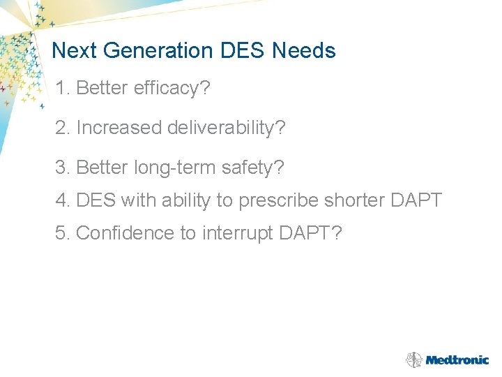Next Generation DES Needs 1. Better efficacy? 2. Increased deliverability? 3. Better long-term safety?