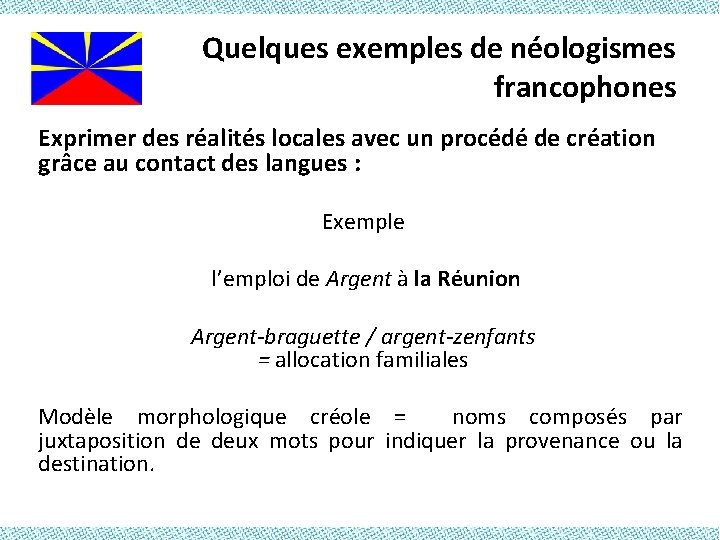 Quelques exemples de néologismes francophones Exprimer des réalités locales avec un procédé de création