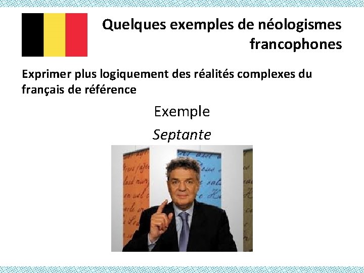 Quelques exemples de néologismes francophones Exprimer plus logiquement des réalités complexes du français de