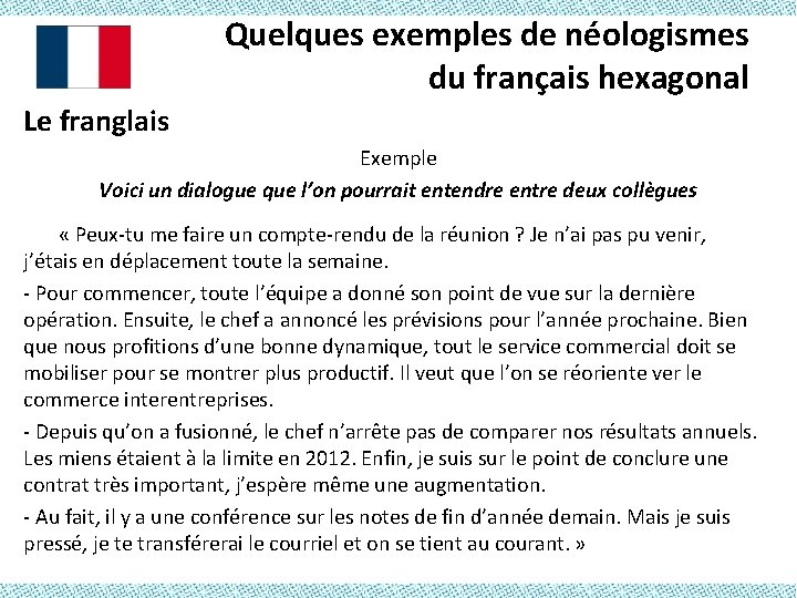 Quelques exemples de néologismes du français hexagonal Le franglais Exemple Voici un dialogue que