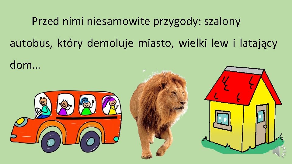 Przed nimi niesamowite przygody: szalony autobus, który demoluje miasto, wielki lew i latający dom…