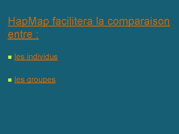 Hap. Map facilitera la comparaison entre : n les individus n les groupes 