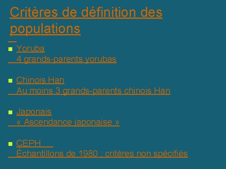 Critères de définition des populations n Yoruba 4 grands-parents yorubas n Chinois Han Au