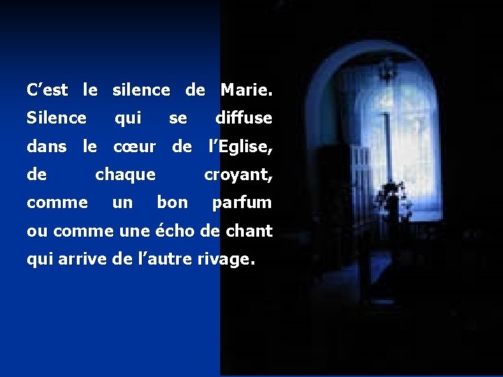 C’est le silence de Marie. Silence qui se diffuse dans le cœur de l’Eglise,