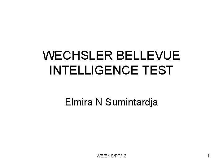 WECHSLER BELLEVUE INTELLIGENCE TEST Elmira N Sumintardja WB/ENS/PT/13 1 