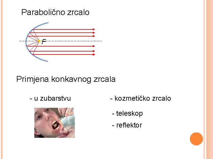 Parabolično zrcalo F Primjena konkavnog zrcala - u zubarstvu - kozmetičko zrcalo - teleskop