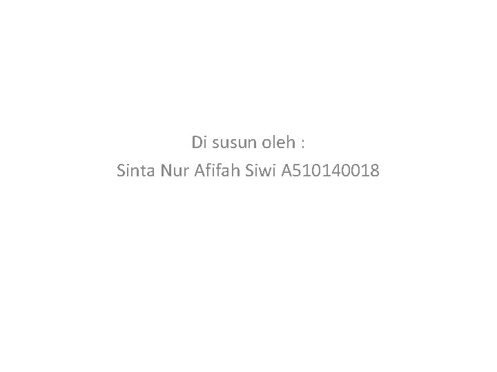 Di susun oleh : Sinta Nur Afifah Siwi A 510140018 