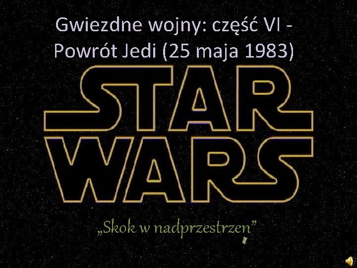 Gwiezdne wojny: część VI Powrót Jedi (25 maja 1983) „Skok w nadprzestrzen” 