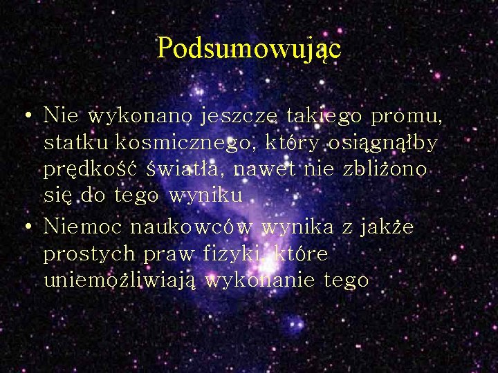 Podsumowując • Nie wykonano jeszcze takiego promu, statku kosmicznego, który osiągnąłby prędkość światła, nawet