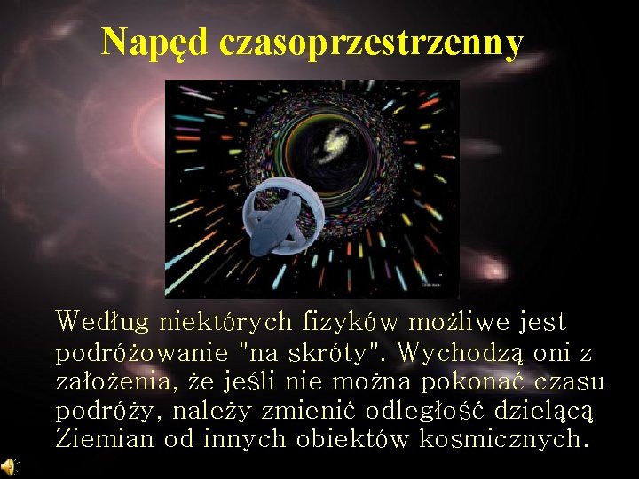 Napęd czasoprzestrzenny Według niektórych fizyków możliwe jest podróżowanie "na skróty". Wychodzą oni z założenia,