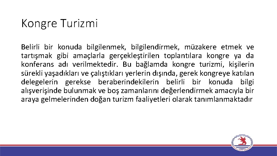 Kongre Turizmi Belirli bir konuda bilgilenmek, bilgilendirmek, müzakere etmek ve tartışmak gibi amaçlarla gerçekleştirilen