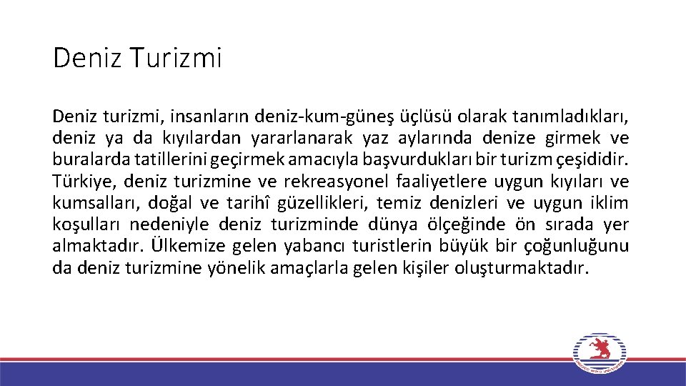 Deniz Turizmi Deniz turizmi, insanların deniz-kum-güneş üçlüsü olarak tanımladıkları, deniz ya da kıyılardan yararlanarak