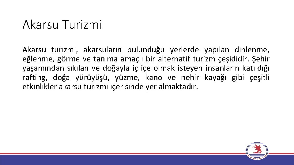 Akarsu Turizmi Akarsu turizmi, akarsuların bulunduğu yerlerde yapılan dinlenme, eğlenme, görme ve tanıma amaçlı