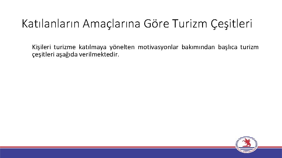 Katılanların Amaçlarına Göre Turizm Çeşitleri Kişileri turizme katılmaya yönelten motivasyonlar bakımından başlıca turizm çeşitleri