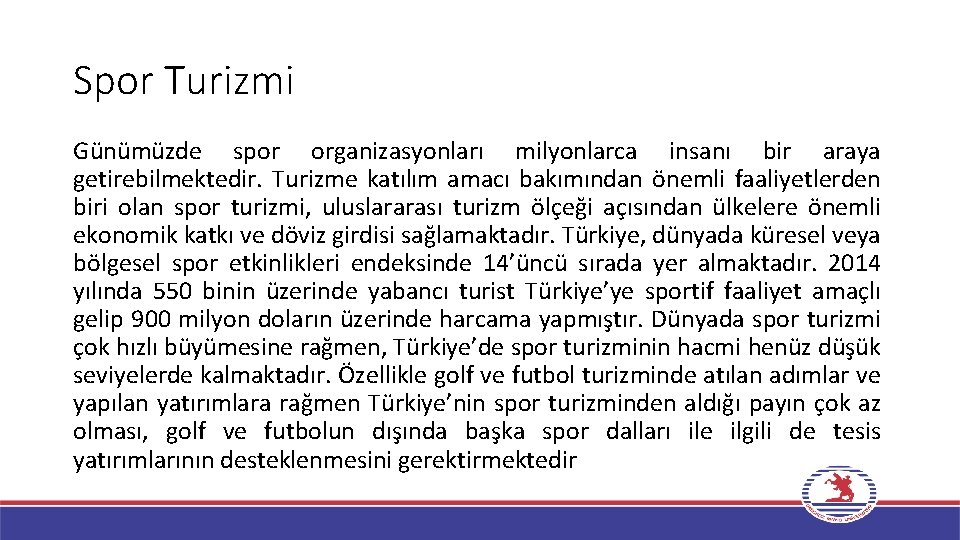 Spor Turizmi Günümüzde spor organizasyonları milyonlarca insanı bir araya getirebilmektedir. Turizme katılım amacı bakımından